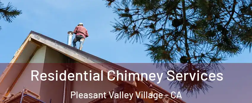 Residential Chimney Services Pleasant Valley Village - CA