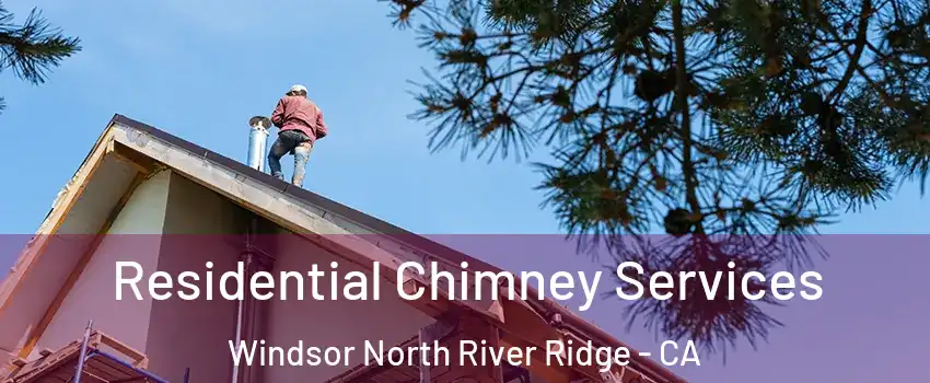 Residential Chimney Services Windsor North River Ridge - CA
