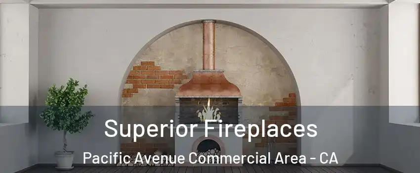Superior Fireplaces Pacific Avenue Commercial Area - CA