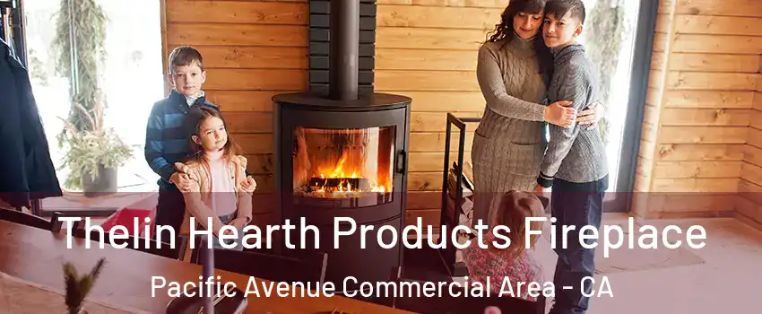 Thelin Hearth Products Fireplace Pacific Avenue Commercial Area - CA