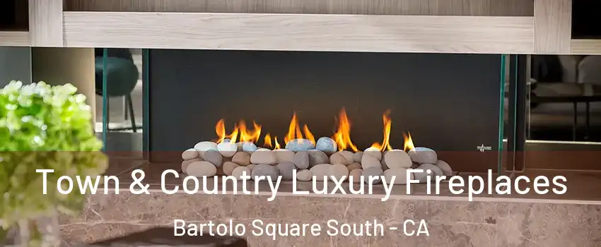 Town & Country Luxury Fireplaces Bartolo Square South - CA