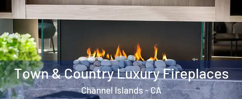 Town & Country Luxury Fireplaces Channel Islands - CA