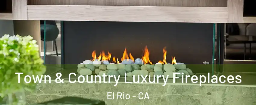 Town & Country Luxury Fireplaces El Rio - CA