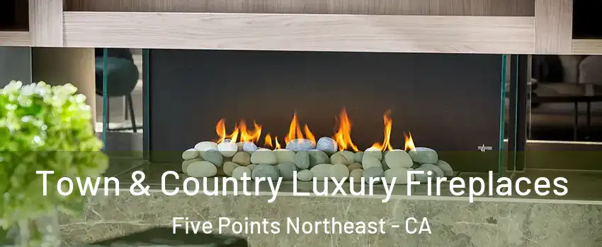 Town & Country Luxury Fireplaces Five Points Northeast - CA