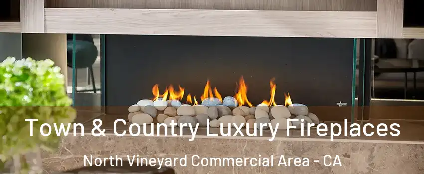 Town & Country Luxury Fireplaces North Vineyard Commercial Area - CA