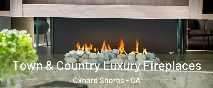 Town & Country Luxury Fireplaces Oxnard Shores - CA