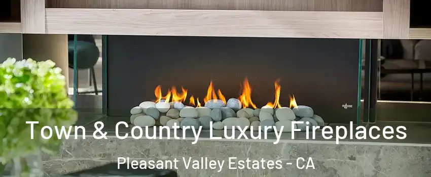 Town & Country Luxury Fireplaces Pleasant Valley Estates - CA