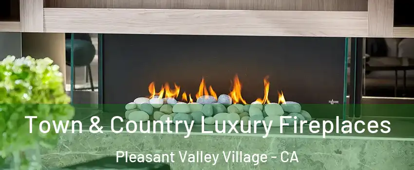 Town & Country Luxury Fireplaces Pleasant Valley Village - CA