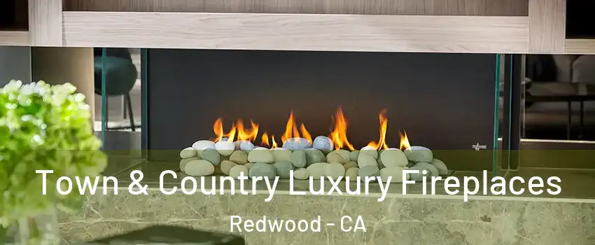 Town & Country Luxury Fireplaces Redwood - CA