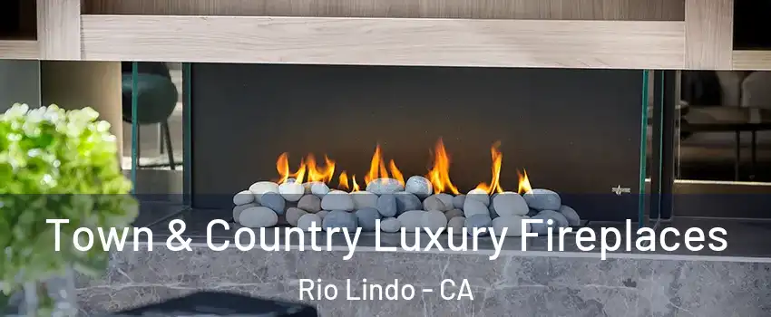 Town & Country Luxury Fireplaces Rio Lindo - CA