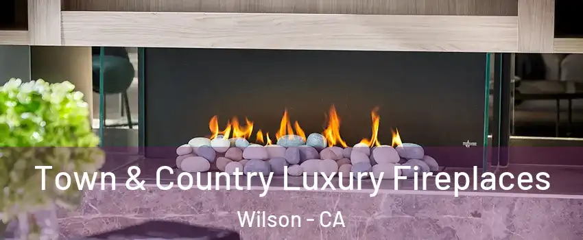 Town & Country Luxury Fireplaces Wilson - CA