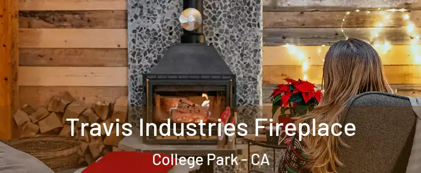 Travis Industries Fireplace College Park - CA