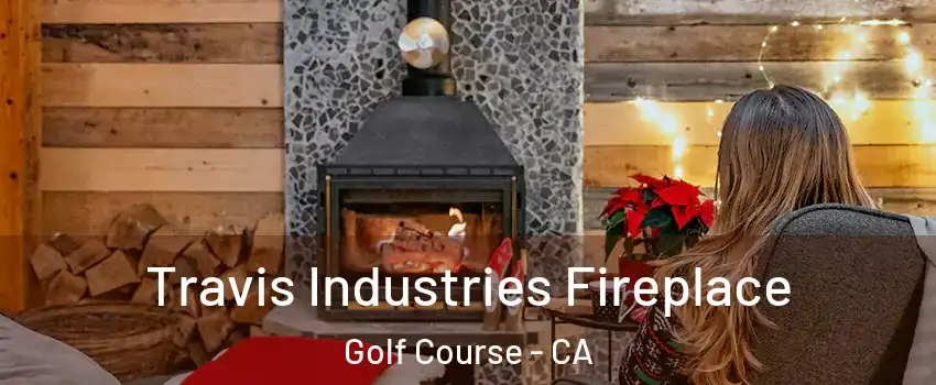 Travis Industries Fireplace Golf Course - CA