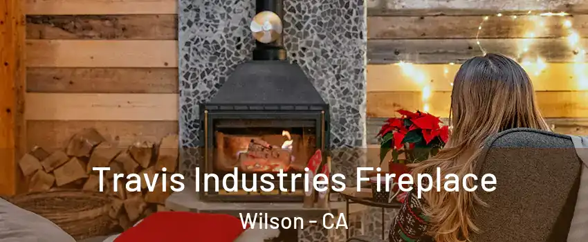Travis Industries Fireplace Wilson - CA