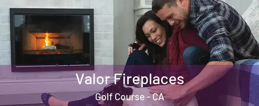 Valor Fireplaces Golf Course - CA