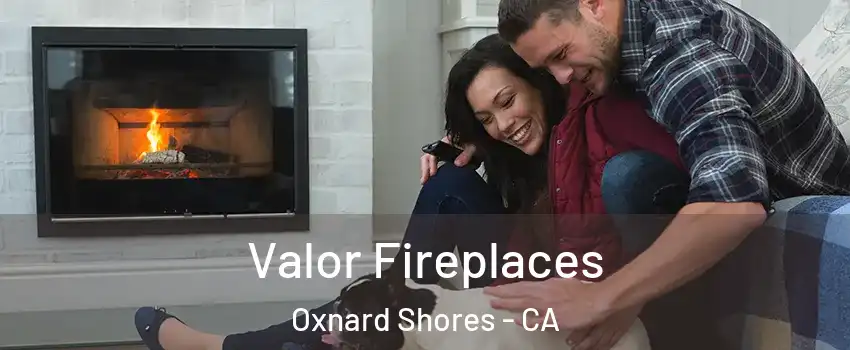 Valor Fireplaces Oxnard Shores - CA