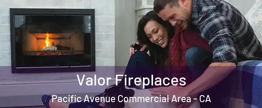 Valor Fireplaces Pacific Avenue Commercial Area - CA