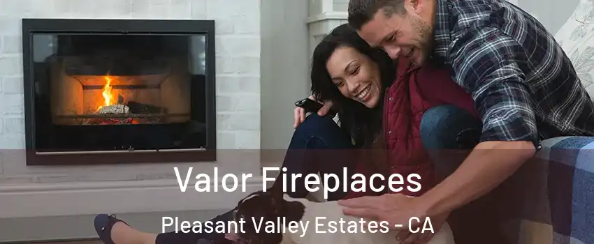 Valor Fireplaces Pleasant Valley Estates - CA