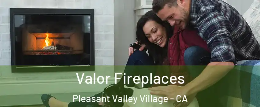 Valor Fireplaces Pleasant Valley Village - CA
