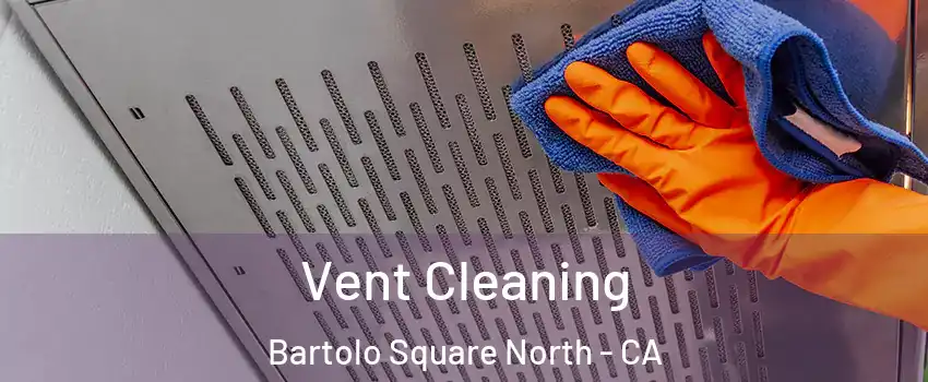 Vent Cleaning Bartolo Square North - CA