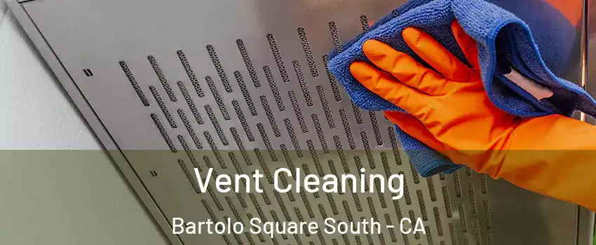 Vent Cleaning Bartolo Square South - CA