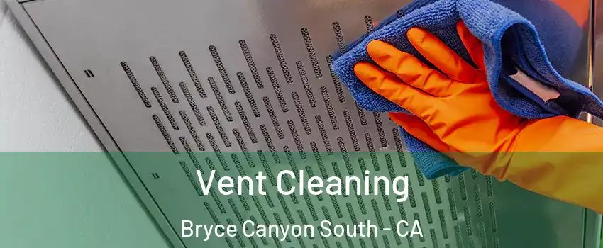 Vent Cleaning Bryce Canyon South - CA