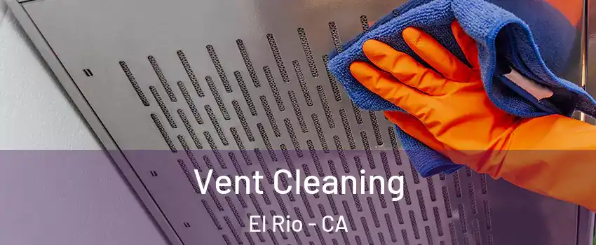 Vent Cleaning El Rio - CA