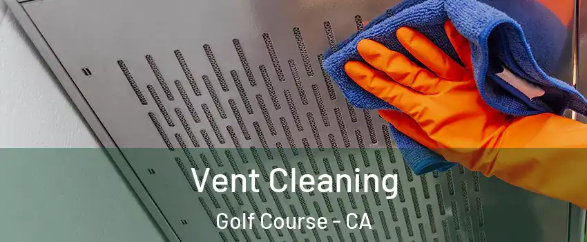 Vent Cleaning Golf Course - CA