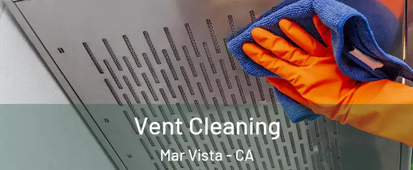 Vent Cleaning Mar Vista - CA