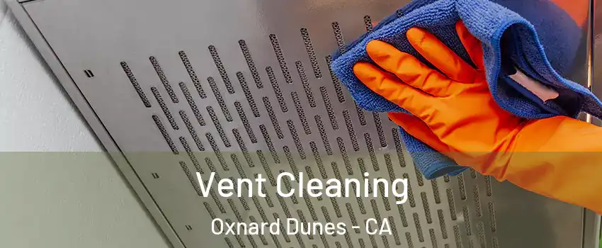 Vent Cleaning Oxnard Dunes - CA