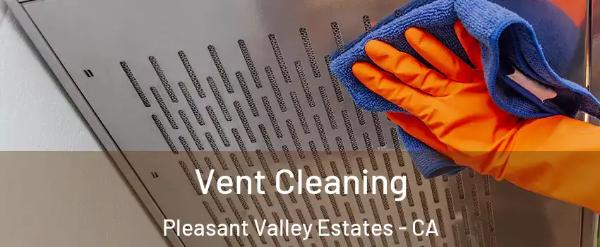 Vent Cleaning Pleasant Valley Estates - CA