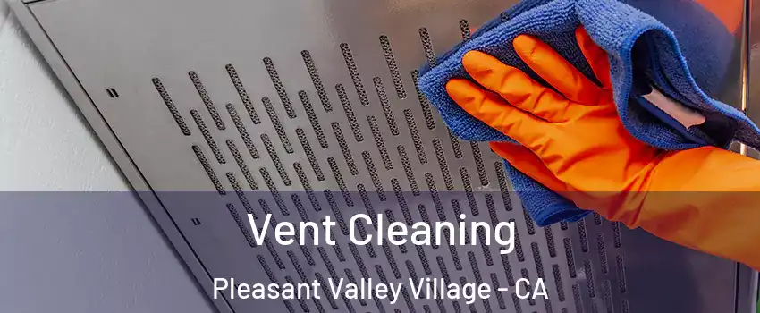 Vent Cleaning Pleasant Valley Village - CA