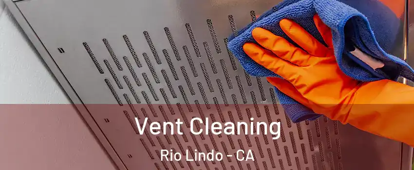 Vent Cleaning Rio Lindo - CA