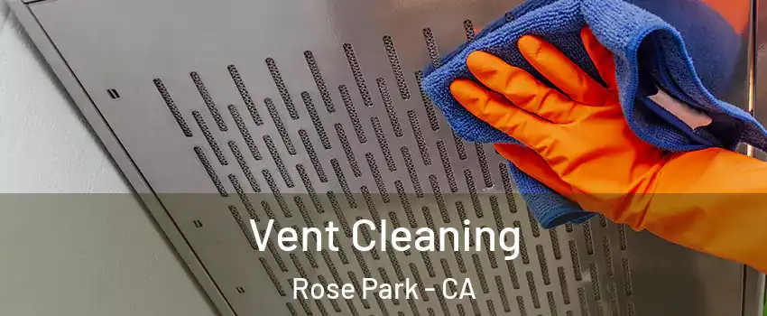 Vent Cleaning Rose Park - CA