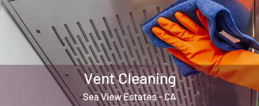 Vent Cleaning Sea View Estates - CA