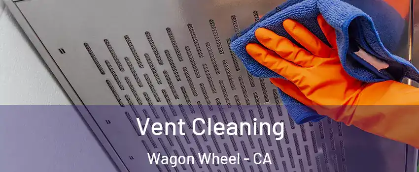 Vent Cleaning Wagon Wheel - CA