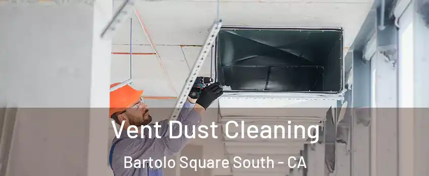 Vent Dust Cleaning Bartolo Square South - CA