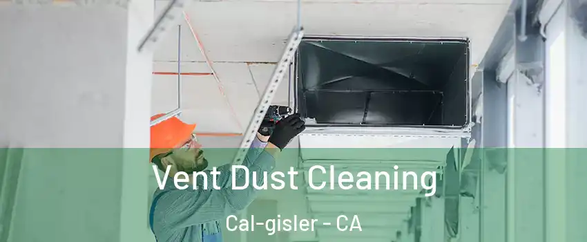 Vent Dust Cleaning Cal-gisler - CA