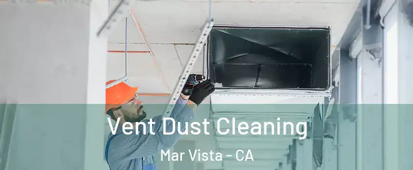 Vent Dust Cleaning Mar Vista - CA