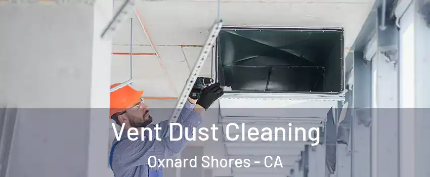 Vent Dust Cleaning Oxnard Shores - CA