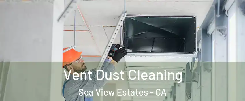 Vent Dust Cleaning Sea View Estates - CA