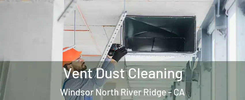 Vent Dust Cleaning Windsor North River Ridge - CA