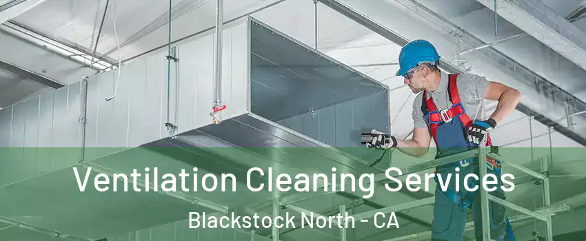 Ventilation Cleaning Services Blackstock North - CA