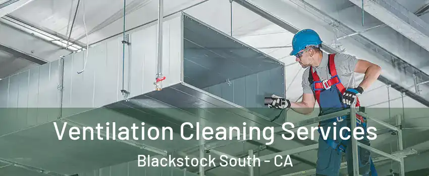 Ventilation Cleaning Services Blackstock South - CA