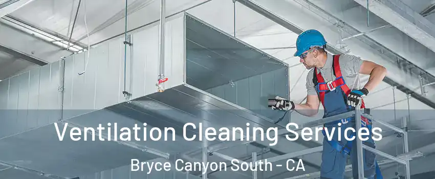 Ventilation Cleaning Services Bryce Canyon South - CA