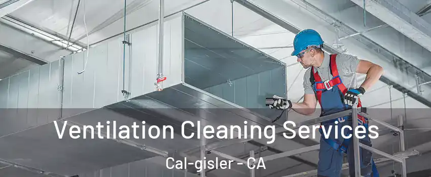 Ventilation Cleaning Services Cal-gisler - CA