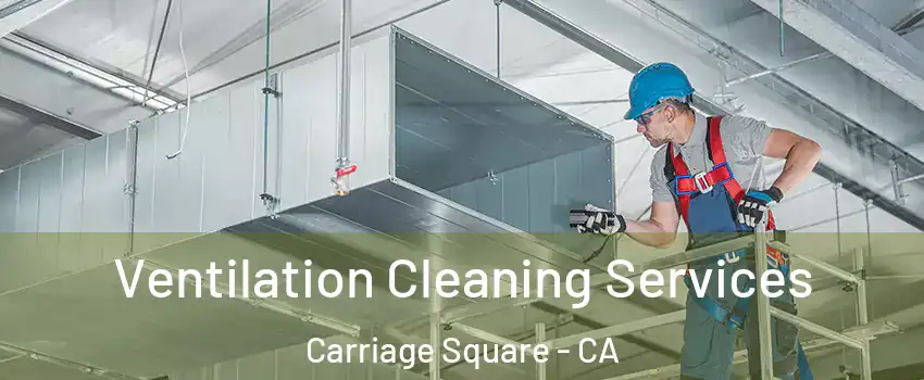 Ventilation Cleaning Services Carriage Square - CA