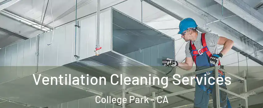Ventilation Cleaning Services College Park - CA