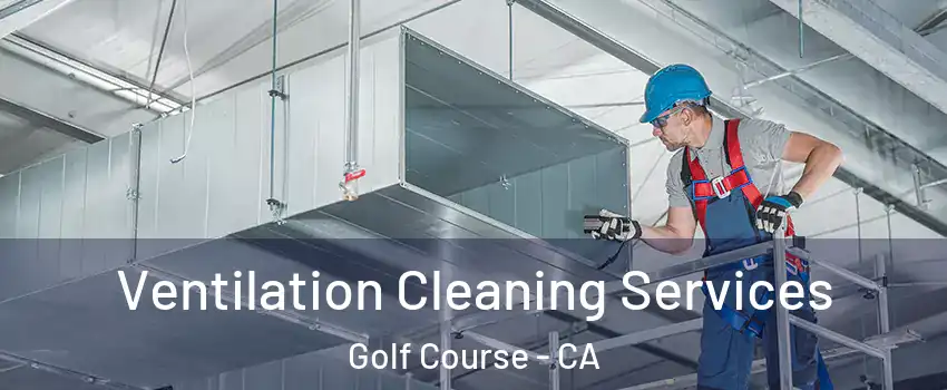 Ventilation Cleaning Services Golf Course - CA