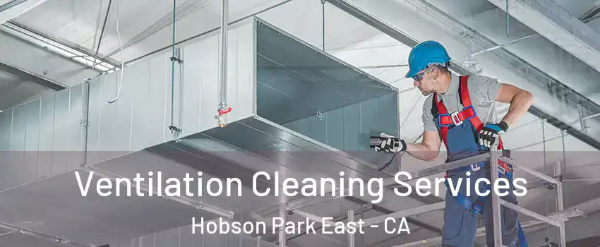 Ventilation Cleaning Services Hobson Park East - CA